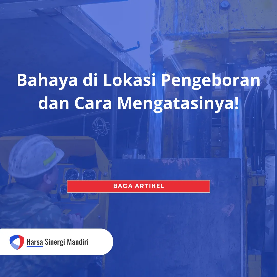 Bahaya di Lokasi Pengeboran dan Cara Mengatasinya!