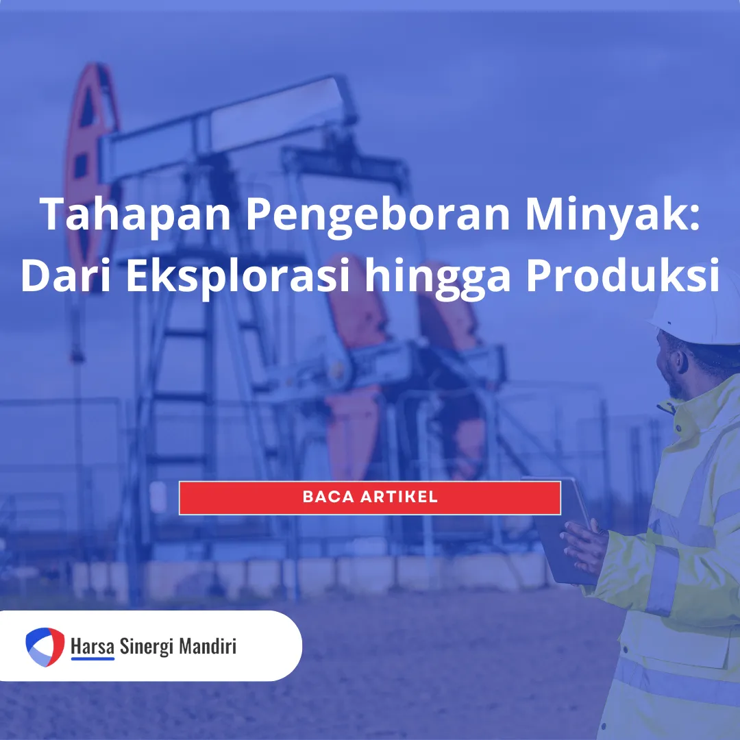 Tahapan Pengeboran Minyak Dari Eksplorasi hingga Produksi